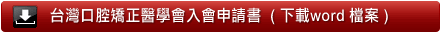台灣口腔矯正醫學會入會申請書  ( 下載word 檔案 )
